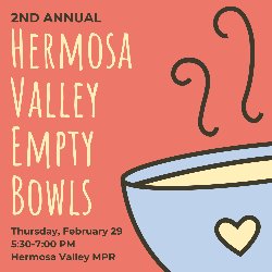 2nd Annual Hermosa Valley Empty Bowls - Thursday, February 29, 5:30-7:00 PM, Hermosa Valley MPR